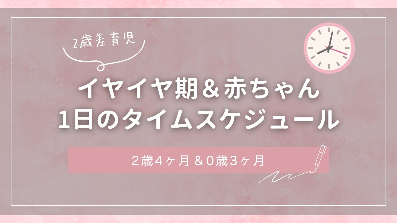 2歳差育児　イヤイヤ期＆赤ちゃん　1日のタイムスケジュール　2歳4ヶ月＆0歳3ヶ月
